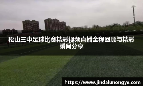 松山三中足球比赛精彩视频直播全程回顾与精彩瞬间分享
