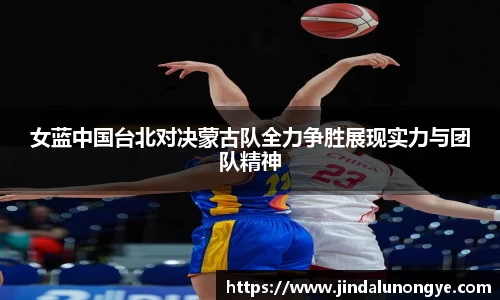 女蓝中国台北对决蒙古队全力争胜展现实力与团队精神