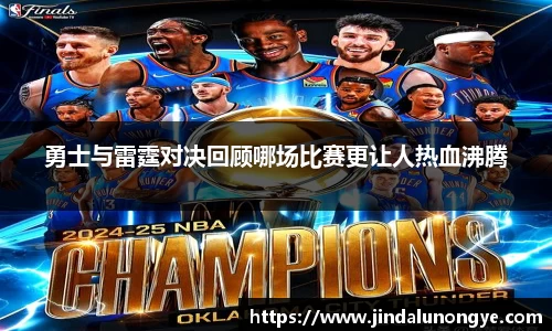 勇士与雷霆对决回顾哪场比赛更让人热血沸腾