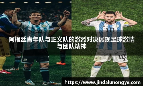 阿根廷青年队与正义队的激烈对决展现足球激情与团队精神
