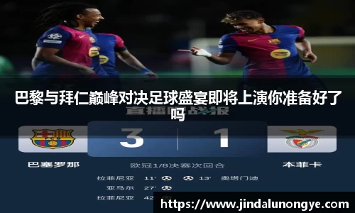 巴黎与拜仁巅峰对决足球盛宴即将上演你准备好了吗