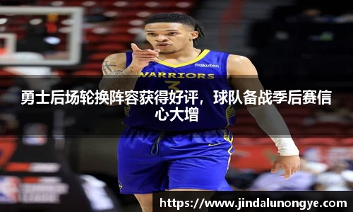 勇士后场轮换阵容获得好评，球队备战季后赛信心大增